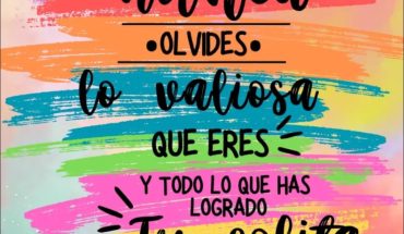 Nunca olvides lo valiosa que eres y todo lo que has logrado tu solita