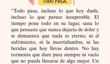 Todo pasa, incluso lo que hoy duele, incluso lo que parece insuperable