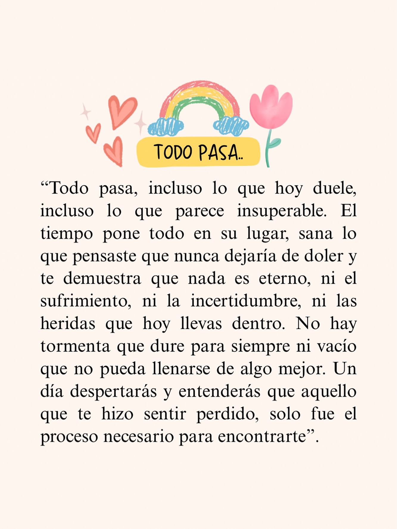 Todo pasa, incluso lo que hoy duele, incluso lo que parece insuperable