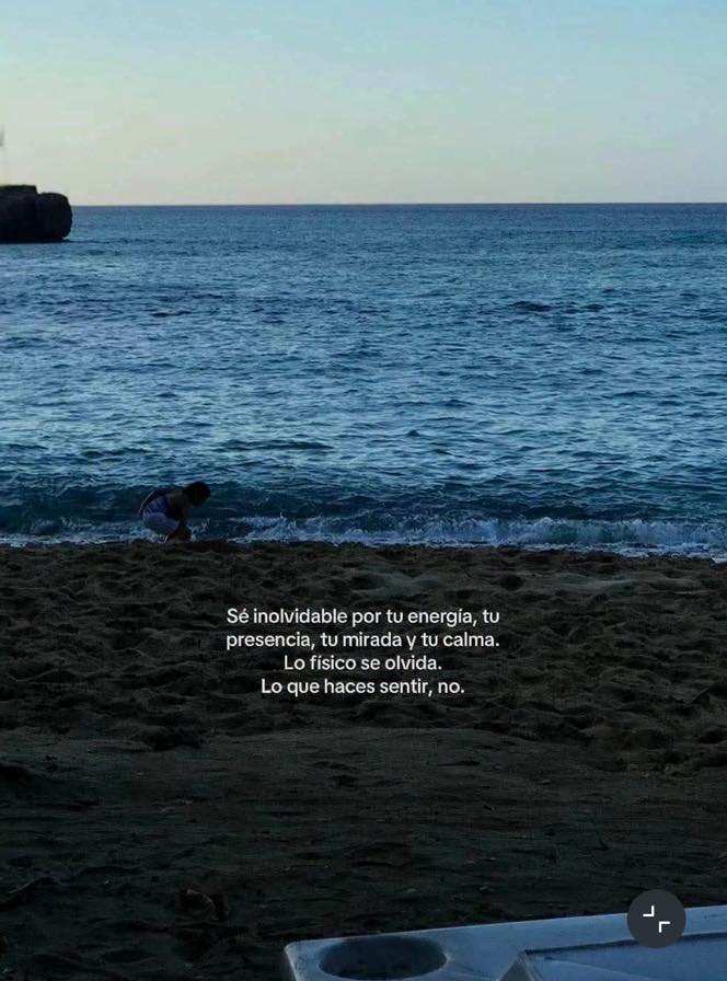 Se inolvidable por tu energía, tu presencia, tu mirada y tu calma