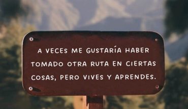 A veces me gustaría haber tomado otra ruta en ciertas cosas, pero vives y aprendes