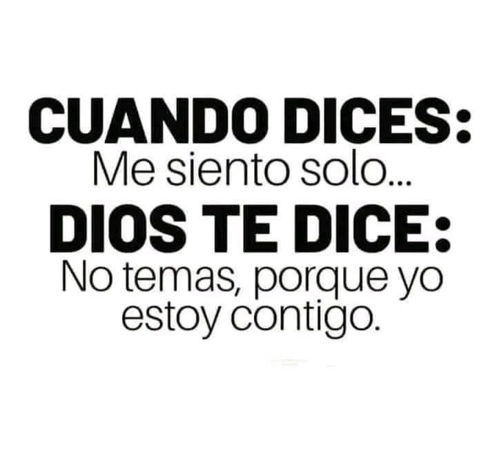 Cuando dices: Me siento solo... Dios te dice: No temas, porque yo estoy contigo