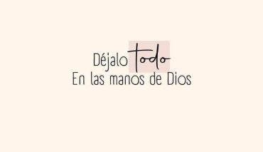 Déjalo todo en las manos de Dios