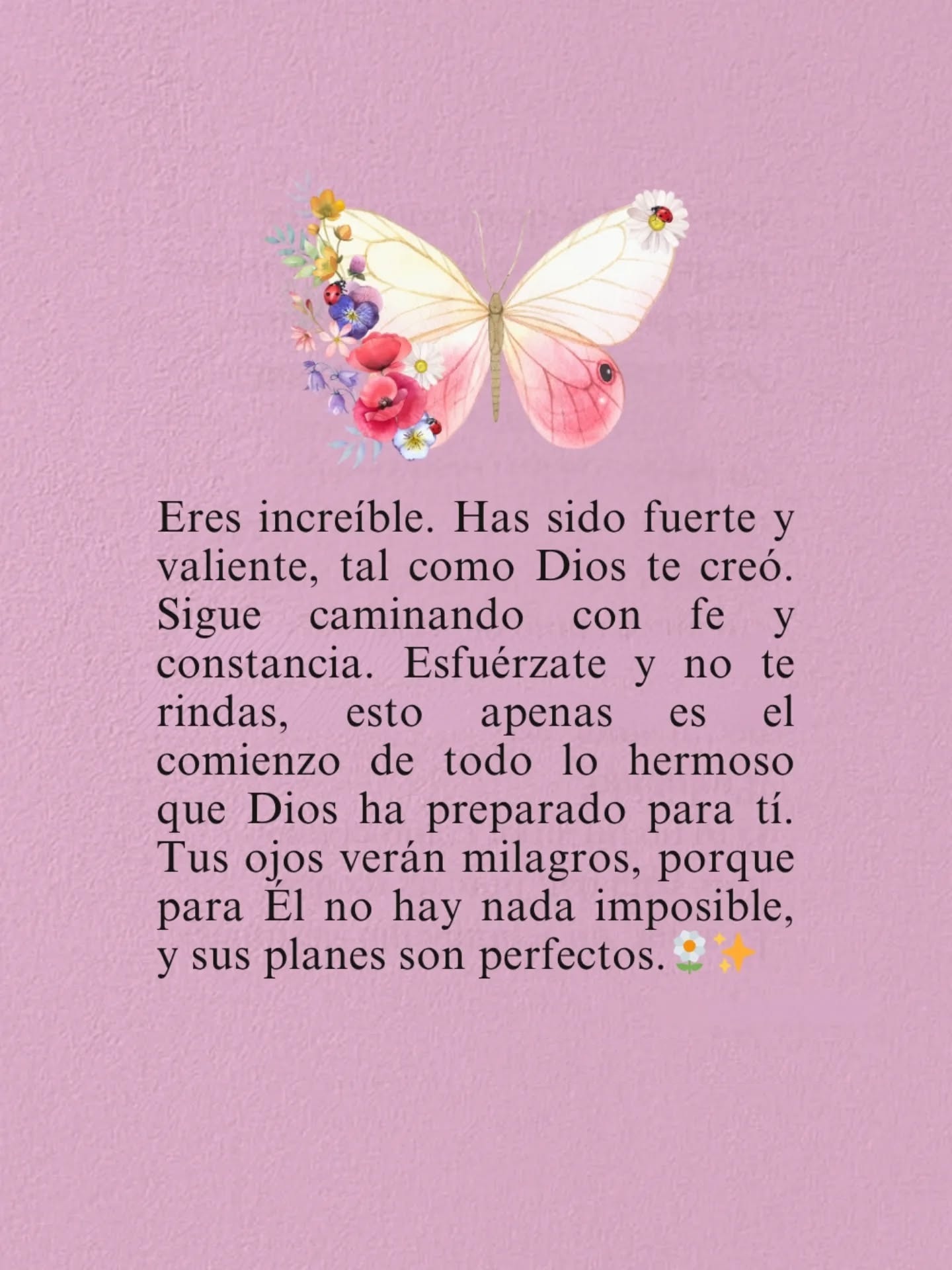 Eres increíble. Has sido fuerte y valiente, tal como Dios te creó