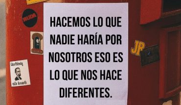 Hacemos lo que nadie haría por nosotros eso es lo que nos hace diferentes