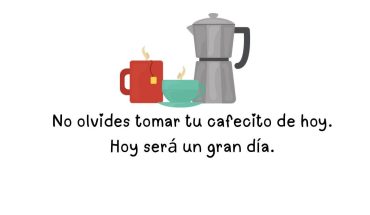 No olvides tomar tu cafecito de hoy. Hoy será un gran día