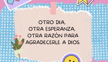 Otro día, otra esperanza otra razón para agradecerle a Dios