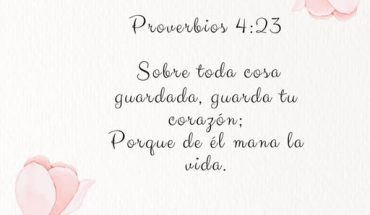 Proverbios 4:23 Sobre toda cosa guardada, guarda tu corazón; porque de Él  mana  la vida