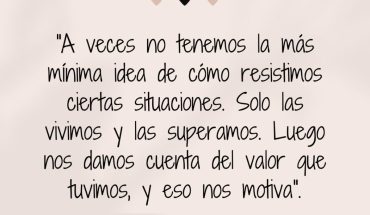 A veces no tenemos la más minima idea de como resistimos ciertas situaciones