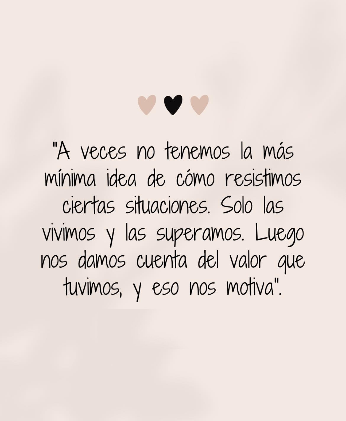 A veces no tenemos la más minima idea de como resistimos ciertas situaciones