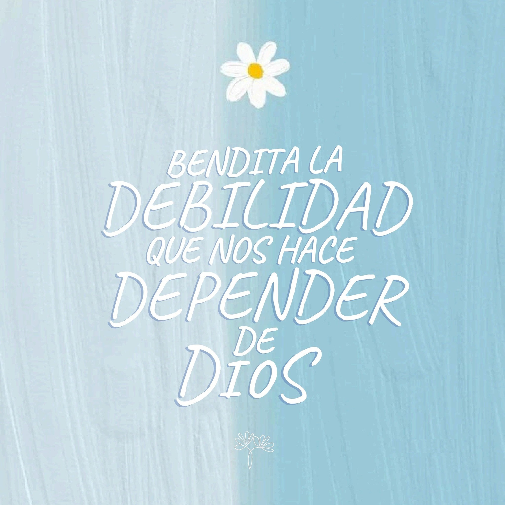 Bendita la debilidad que nos hace depender de Dios