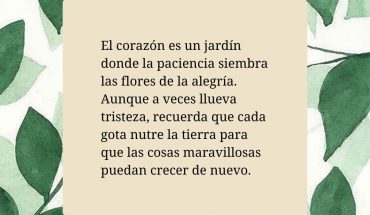 El corazón es un jardín donde la paciencia siembra las flores de la alegría