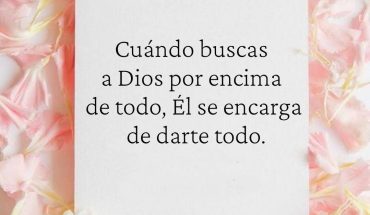 Cuando buscas a Dios por encima de todo, Él se encarga de darte todo
