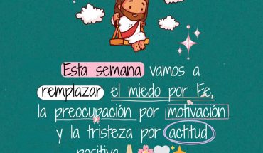 Esta semana vamos a remplazar el miedo por fe, la preocupación por motivación