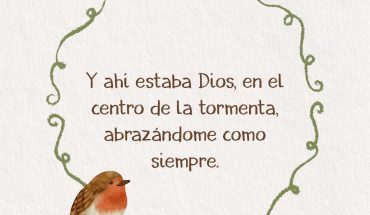 Y ahí estaba Dios, en el centro de la tormenta, abrazándome como siempre