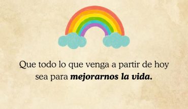 Que todo lo que venga a partir de hoy sea para mejorarnos la vida