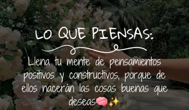 Lo que piensas: Llena tu mente de pensamientos positivos