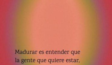 Madurar es entender que la gente que quiere estar