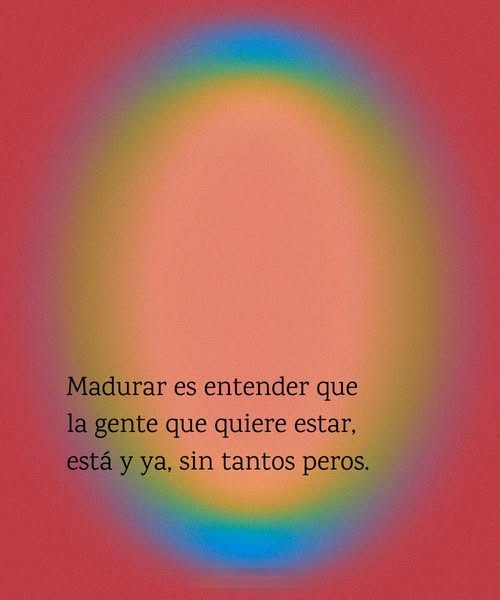 Madurar es entender que la gente que quiere estar