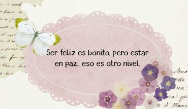 Ser feliz es bonito, pero estar en paz, eso es otro nivel