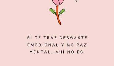 Si te trae desgaste emocional y no paz mental, ahí no es