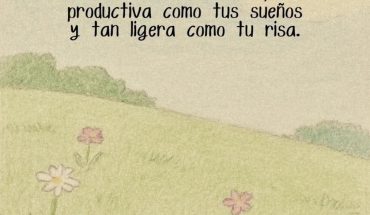 Te deseo una semana tan bonita como tu corazón, tan productiva como tu sueños